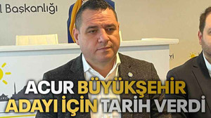 Acur, Büyükşehir adayı için tarih verdi